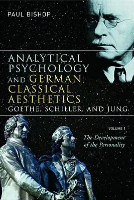 Psychologie analytique et esthétique classique allemande : Goethe, Schiller et Jung, Volume 1 : Le développement de la personnalité - Analytical Psychology and German Classical Aesthetics: Goethe, Schiller, and Jung, Volume 1: The Development of the Personality