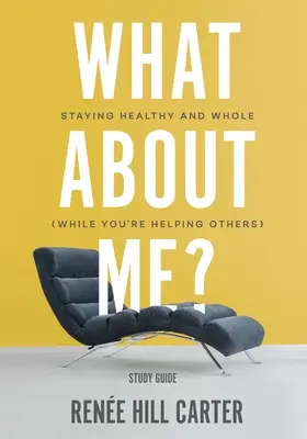 Et moi, alors ? - Guide d'étude : Rester en bonne santé et en bonne santé (tout en aidant les autres) - What About Me? - Study Guide: Staying Healthy and Whole (While You're Helping Others)