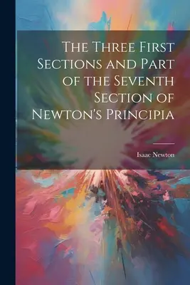 Les trois premières sections et une partie de la septième section des Principia de Newton - The Three First Sections and Part of the Seventh Section of Newton's Principia