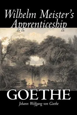 Wilhelm Meister's Apprenticeship par Johann Wolfgang von Goethe, Fiction, Littéraire, Classiques - Wilhelm Meister's Apprenticeship by Johann Wolfgang von Goethe, Fiction, Literary, Classics