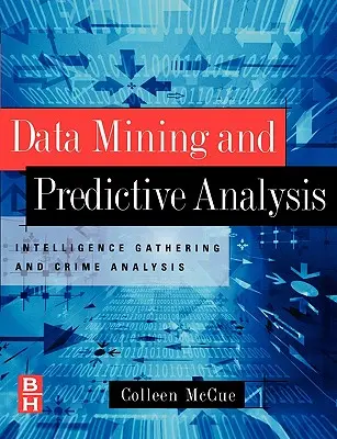 Exploration de données et analyse prédictive : Collecte de renseignements et analyse criminelle - Data Mining and Predictive Analysis: Intelligence Gathering and Crime Analysis