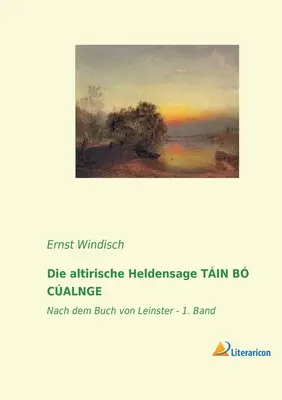 Die altirische Heldensage TIN B CALNGE : Nach dem Buch von Leinster - 1. Band - Die altirische Heldensage TIN B CALNGE: Nach dem Buch von Leinster - 1. Band