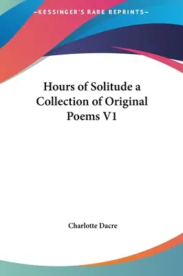 Heures de solitude : recueil de poèmes originaux V1 - Hours of Solitude a Collection of Original Poems V1