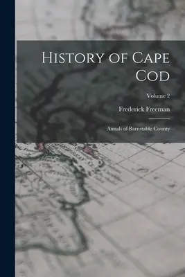 Histoire de Cape Cod : Annales du comté de Barnstable ; Volume 2 - History of Cape Cod: Annals of Barnstable County; Volume 2