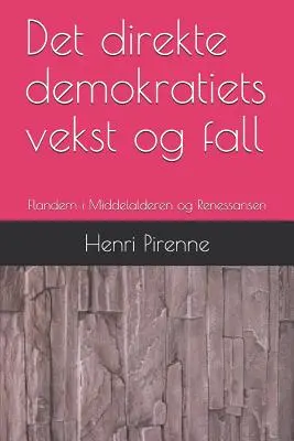 Det Direkte Demokratiets Vekst Og Fall : Flandern I Middelalderen Og Renessansen - Det Direkte Demokratiets Vekst Og Fall: Flandern I Middelalderen Og Renessansen