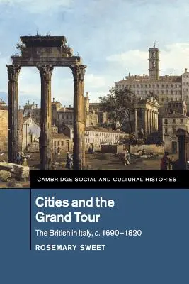 Les villes et le Grand Tour : Les Britanniques en Italie, C.1690-1820 - Cities and the Grand Tour: The British in Italy, C.1690-1820