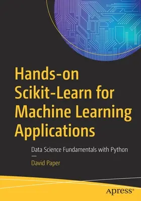 Hands-On Scikit-Learn for Machine Learning Applications : Principes fondamentaux de la science des données avec Python - Hands-On Scikit-Learn for Machine Learning Applications: Data Science Fundamentals with Python
