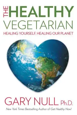 Le végétarien en bonne santé : se soigner soi-même, soigner notre planète - The Healthy Vegetarian: Healing Yourself, Healing Our Planet