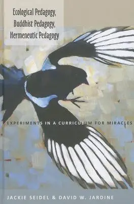 Pédagogie écologique, pédagogie bouddhiste, pédagogie herméneutique ; expériences dans un programme d'études pour les miracles - Ecological Pedagogy, Buddhist Pedagogy, Hermeneutic Pedagogy; Experiments in a Curriculum for Miracles