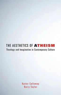 L'esthétique de l'athéisme : Théologie et imagination dans la culture contemporaine - The Aesthetics of Atheism: Theology and Imagination in Contemporary Culture