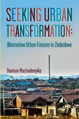 À la recherche d'une transformation urbaine : Avenirs urbains alternatifs au Zimbabwe - Seeking Urban Transformation: Alternative Urban Futures in Zimbabwe