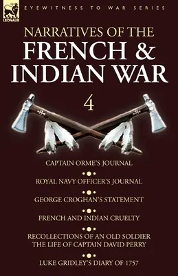 Narratives of the French and Indian War : 4-Captain Orme's Journal, Royal Navy Officer's Journal, George Croghan's Statement, French and Indian Cruelty - Narratives of the French and Indian War: 4-Captain Orme's Journal, Royal Navy Officer's Journal, George Croghan's Statement, French and Indian Cruelty