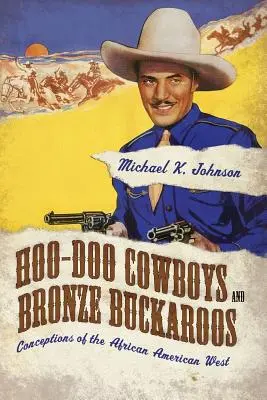 Cowboys Hoo-Doo et Buckaroos de bronze : Conceptions de l'Ouest afro-américain - Hoo-Doo Cowboys and Bronze Buckaroos: Conceptions of the African American West