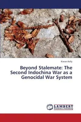 Au-delà de l'impasse : La deuxième guerre d'Indochine, un système de guerre génocidaire - Beyond Stalemate: The Second Indochina War as a Genocidal War System