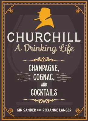 Churchill : Une vie à boire : Champagne, Cognac et Cocktails - Churchill: A Drinking Life: Champagne, Cognac, and Cocktails