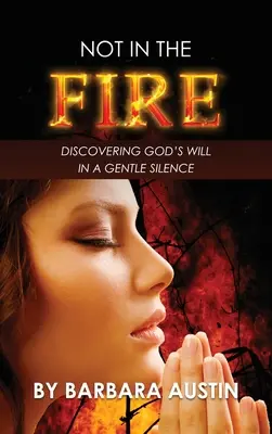 Pas dans le feu : Découvrir la volonté de Dieu dans un doux silence - Not in the Fire: Discovering God's will in a Gentle Silence