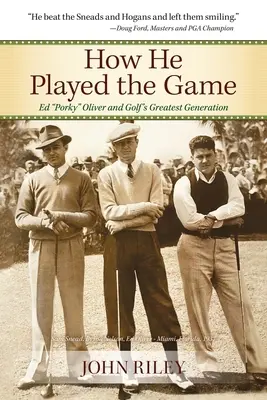 Comment il jouait le jeu : Ed Porky Oliver et la plus grande génération du golf - How He Played the Game: Ed Porky Oliver and Golf's Greatest Generation