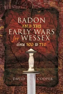 Badon et les premières guerres du Wessex, entre 500 et 710 environ - Badon and the Early Wars for Wessex, Circa 500 to 710