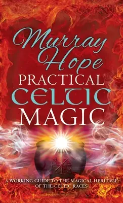 Magie celtique pratique : un guide pratique des traditions magiques des races celtiques - Practical Celtic Magic: A working guide to the magical traditions of the Celtic races