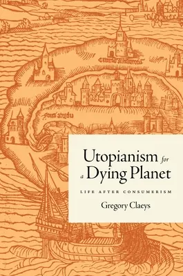 Utopie pour une planète mourante : La vie après le consumérisme - Utopianism for a Dying Planet: Life After Consumerism