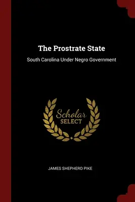 L'État prostré : La Caroline du Sud sous un gouvernement noir - The Prostrate State: South Carolina Under Negro Government