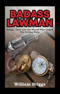 Badass Lawman : Les gangs, les armes et le shérif qui a dompté l'État d'or - Badass Lawman: Gangs, Guns and the Sheriff Who Tamed The Golden State