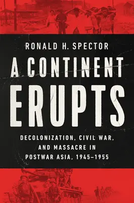 Un continent en éruption : Décolonisation, guerre civile et massacre dans l'Asie de l'après-guerre, 1945-1955 - A Continent Erupts: Decolonization, Civil War, and Massacre in Postwar Asia, 1945-1955