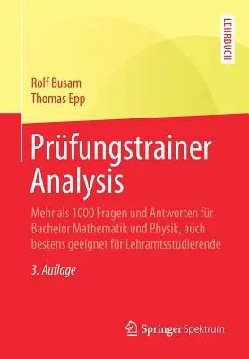 Entraînement à l'examen d'analyse : Plus de 1000 questions et réponses pour le baccalauréat en mathématiques et en physique, convient aussi parfaitement aux étudiants en enseignement. - Prfungstrainer Analysis: Mehr ALS 1000 Fragen Und Antworten Fr Bachelor Mathematik Und Physik, Auch Bestens Geeignet Fr Lehramtsstudierende