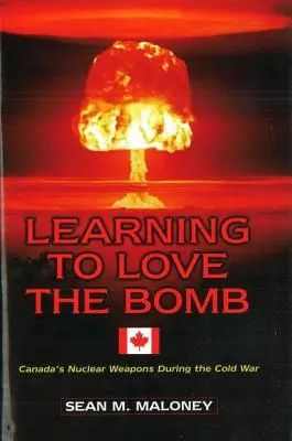 Apprendre à aimer la bombe : Les armes nucléaires du Canada pendant la guerre froide - Learning to Love the Bomb: Canada's Nuclear Weapons During the Cold War