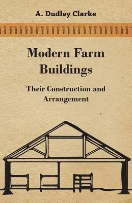 Bâtiments agricoles modernes - Leur construction et leur agencement - Modern Farm Buildings - Their Construction and Arrangement