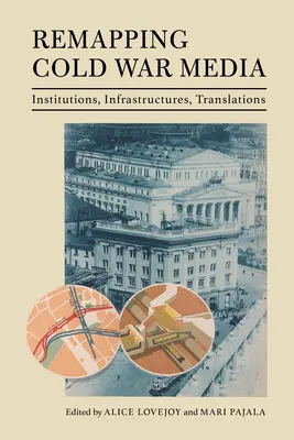 Remapper les médias de la guerre froide : Institutions, infrastructures, traductions - Remapping Cold War Media: Institutions, Infrastructures, Translations