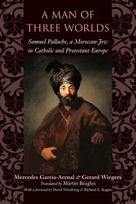 Un homme de trois mondes : Samuel Pallache, un juif marocain dans l'Europe catholique et protestante - A Man of Three Worlds: Samuel Pallache, a Moroccan Jew in Catholic and Protestant Europe