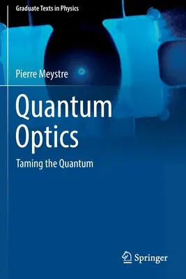 Optique quantique : Apprivoiser le Quantum - Quantum Optics: Taming the Quantum