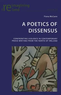 Une poétique du dissensus : La confrontation à la violence dans la prose contemporaine du nord de l'Irlande - A Poetics of Dissensus: Confronting Violence in Contemporary Prose Writing from the North of Ireland