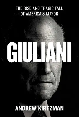 Giuliani : L'ascension et la chute tragique du maire de l'Amérique - Giuliani: The Rise and Tragic Fall of America's Mayor