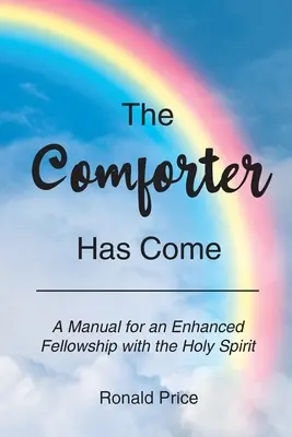 Le Consolateur est venu : Manuel pour une meilleure communion avec le Saint-Esprit - The Comforter Has Come: A Manual for an Enhanced Fellowship with the Holy Spirit