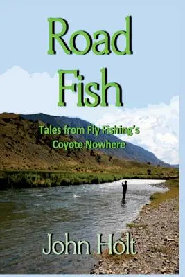 Road Fish : Histoires du Coyote Nowhere de la pêche à la mouche - Road Fish: Tales from Fly Fishing's Coyote Nowhere