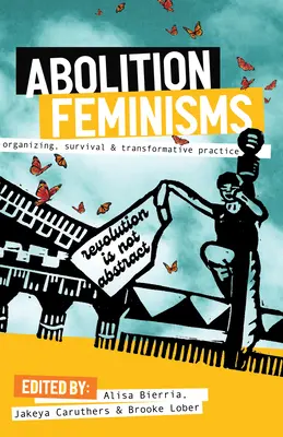 Abolition Feminisms Vol. 1 : Organizing, Survival, and Transformative Practice (Féminisme d'abolition Vol. 1 : Organisation, survie et pratique transformatrice) - Abolition Feminisms Vol. 1: Organizing, Survival, and Transformative Practice