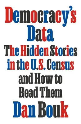 Les données de la démocratie : Les histoires cachées du recensement américain et comment les lire - Democracy's Data: The Hidden Stories in the U.S. Census and How to Read Them