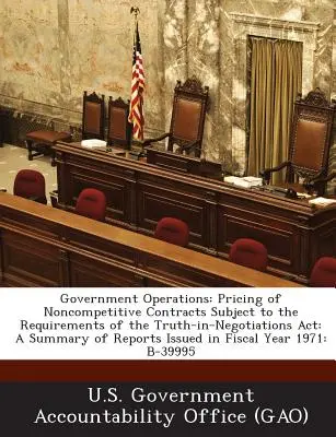 Opérations gouvernementales : Fixation des prix des contrats non concurrentiels soumis aux exigences de la loi sur la vérité dans les négociations (Truth-In-Negotiations ACT) : Résumé des rapports - Government Operations: Pricing of Noncompetitive Contracts Subject to the Requirements of the Truth-In-Negotiations ACT: A Summary of Reports