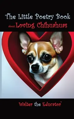 Le petit livre de poésie sur l'amour des chihuahuas - The Little Poetry Book about Loving Chihuahuas