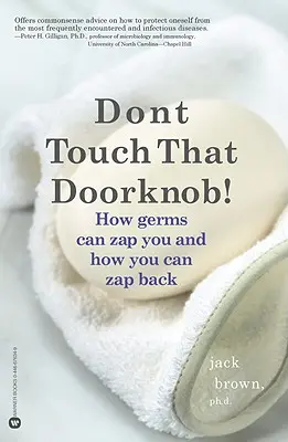 Ne touchez pas à cette poignée de porte ! Comment les germes peuvent vous tuer et comment vous pouvez les tuer à votre tour - Don't Touch That Doorknob!: How Germs Can Zap You and How You Can Zap Back