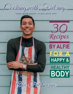 Cuisiner avec Fiel.Ings : 30 recettes d'Alfie pour un corps heureux et en bonne santé - Cooking with Fiel.Ings: 30 Recipes by Alfie for a Happy and Healthy Body