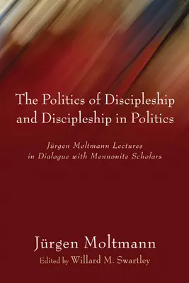 La politique du discipulat et le discipulat en politique : Les conférences de Jurgen Moltmann en dialogue avec des universitaires mennonites - The Politics of Discipleship and Discipleship in Politics: Jurgen Moltmann Lectures in Dialogue with Mennonite Scholars