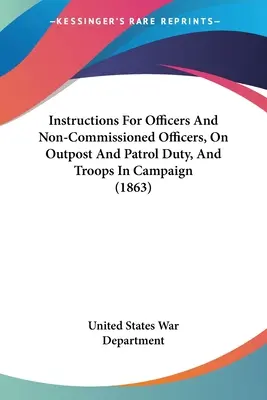 Instructions pour les officiers et sous-officiers en poste dans les avant-postes et les patrouilles, et pour les troupes en campagne (1863) - Instructions For Officers And Non-Commissioned Officers, On Outpost And Patrol Duty, And Troops In Campaign (1863)