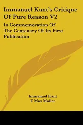 La Critique de la raison pure d'Emmanuel Kant V2 : En commémoration du centenaire de sa première publication - Immanuel Kant's Critique Of Pure Reason V2: In Commemoration Of The Centenary Of Its First Publication