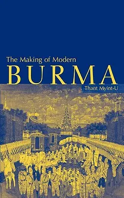 L'histoire de la Birmanie moderne - The Making of Modern Burma