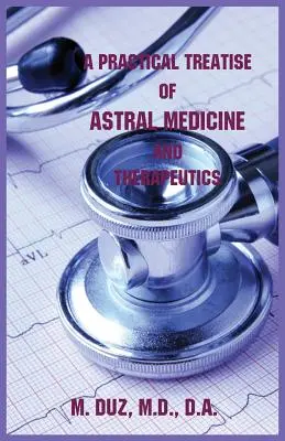 Traité pratique de médecine astrale et de thérapeutique - A Practical Treatise of Astral Medicine and Therapeutics