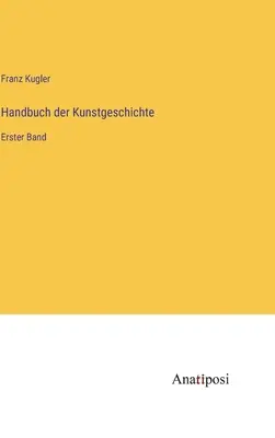 Manuel d'histoire de l'art : Erster Band - Handbuch der Kunstgeschichte: Erster Band