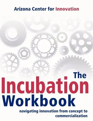 Le manuel d'incubation : L'innovation, du concept à la commercialisation - The Incubation Workbook: Navigating Innovation from Concept to Commercialization